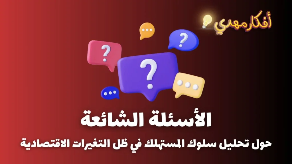 الاسئلة الشائعة حول تحليل سلوك المستهلك في ظل التغيرات الاقتصادية 