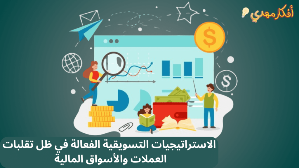 الاستراتيجيات التسويقية الفعالة في ظل تقلبات العملات والأسواق المالية